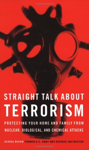 Straight Talk About Terrorism: Protecting Your Home and Family from Nuclear, Biological, and Chemical Attacks (9781574887334) by Beahm, George