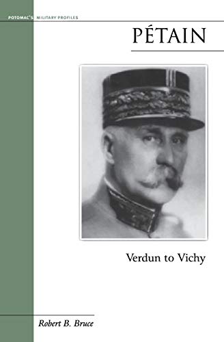 Petain: Verdun to Vichy (Potomac's Military Profiles (Paperback)) (9781574887570) by Bruce, Robert B.