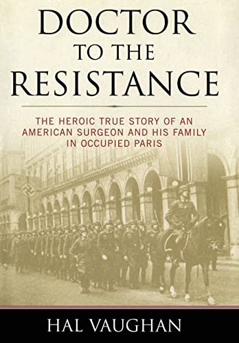 9781574887730: Doctor to the Resistance: The Heroic True Story of an American Surgeon and His Family in Occupied Paris