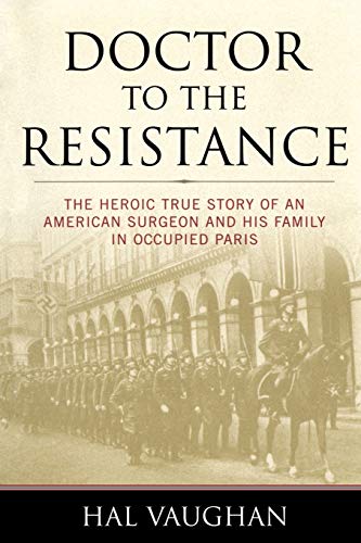 Stock image for Doctor to the Resistance: The Heroic True Story of an American Surgeon and His Family in Occupied Paris for sale by beat book shop