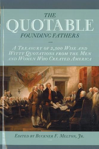 Imagen de archivo de The Quotable Founding Fathers: A Treasury of 2,500 Wise and Witty Quotations from the Men and Women Who Created America a la venta por Wonder Book