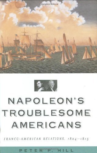 9781574888799: Napoleon's Troublesome Americans: Franco-American Relations, 1804-1815