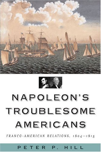 9781574888805: Napoleon'S Troublesome Americans: Franco-American Relations, 1804-1815