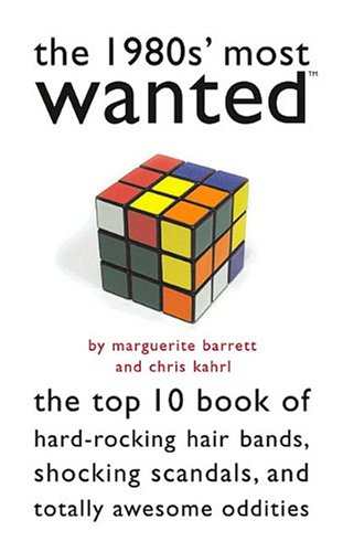 The 1980s' Most Wanted: The Top 10 Book of Hard-rocking Hair Bands, Shocking Scandals, And Totally Awesome Oddities (9781574888980) by Marguerite Barrett; Chris Kahrl