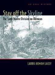 Stay Off the Skyline: The Sixth Marine Division on Okinawa: An Oral History