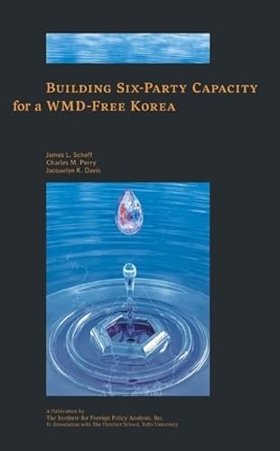 Building Six-Party Capacity for a Wmd-Free Korea (Institute for Foreign Policy Analysis) (9781574889543) by Schoff, James L; Perry, Dr Charles M; Davis, Dr Jacquelyn K