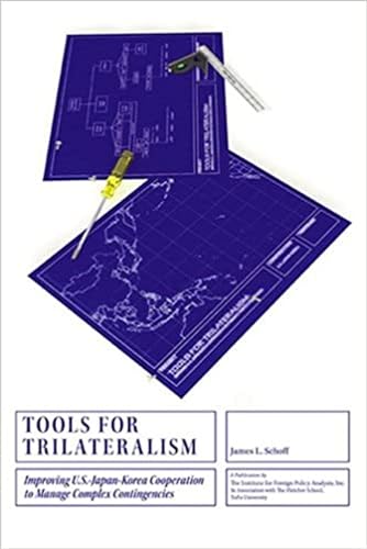 Tools for Trilateralism: Improving U.S.â€“Japanâ€“Korea Cooperation to Manage Complex Contingencies (Institute for Foreign Policy Analysis) (9781574889833) by Schoff, James L.