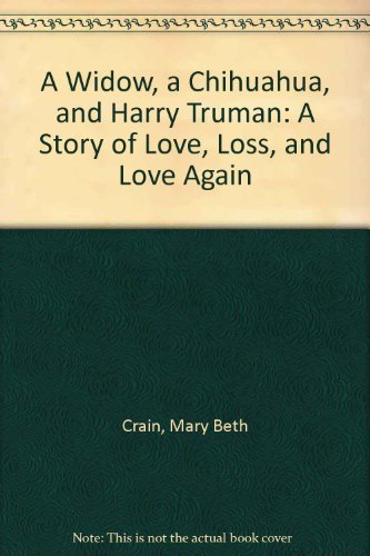 Imagen de archivo de A Widow, a Chihuahua, and Harry Truman: A Story of Love, Loss, and Love Again a la venta por Brickyard Books