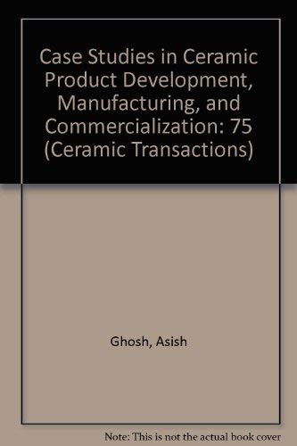 Case Studies in Ceramic Product Development, Manufacturing and Commercialization (Ceramic Transactions, Vol. 75) (9781574980288) by American Ceramic Society. Meeting (98th : 1996 : Indianapolis, Ind.)