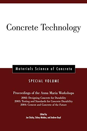 Stock image for Concrete Technology: Proceedings of the Anna Maria Workshops 2002:Designing Concrete for Durability, 2003:Testing & Standards for Concrete Durability, 2004:Cement & Concrete of the Future, Materials Science of Concrete for sale by THE SAINT BOOKSTORE