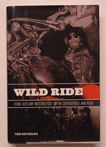 Imagen de archivo de Wild Ride: How Outlaw Motorcycle Myth Conquered America a la venta por Books of the Smoky Mountains