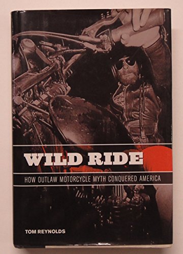 Stock image for Wild Ride: How Outlaw Motorcycle Myth Conquered America for sale by Half Price Books Inc.