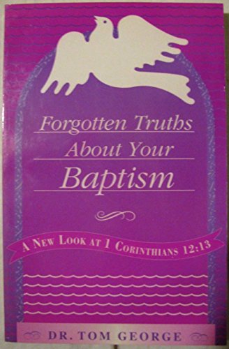 Stock image for Forgotten Truths about Your Baptism : A New Look At I Corinthians 12:13 by Tom George (1996, Paperback) : Tom George (1996) for sale by Streamside Books