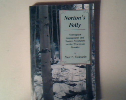 Imagen de archivo de Norton's Folly: Norwegian Immigrants and Yankee Neighbors on the Wisconsin Frontier a la venta por funyettabooks