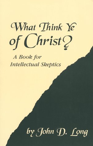 Stock image for What Think Ye of Christ? A Book for Intellectual Skeptics for sale by Richard J Barbrick