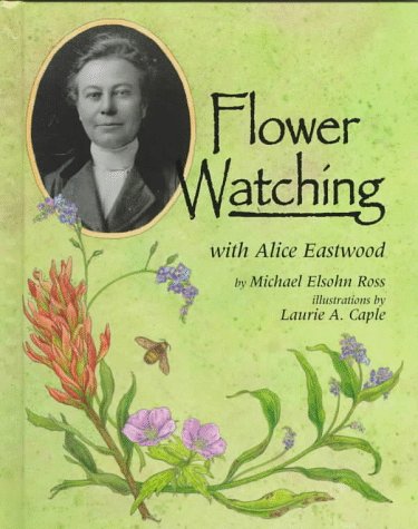 Flower Watching With Alice Eastwood (Naturalist's Apprentice Biographies) (9781575050058) by Ross, Michael Elsohn