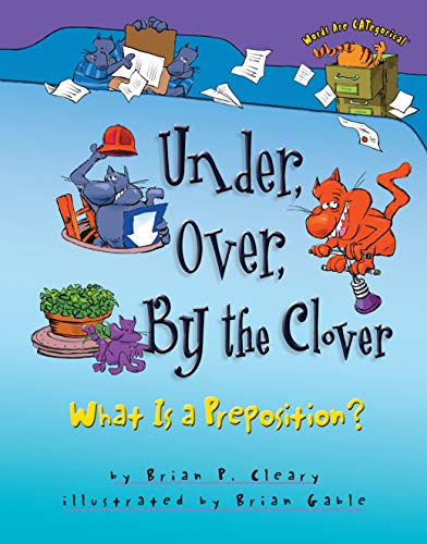Under, Over, By the Clover: What Is a Preposition? (Words Are CATegorical Â®) (9781575055244) by Cleary, Brian P.