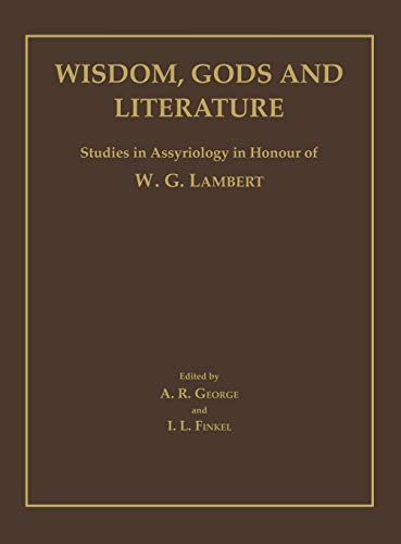 Wisdom, Gods and Literature Studies in Assyriology in Honour of W G Lambert - Andrew R. George