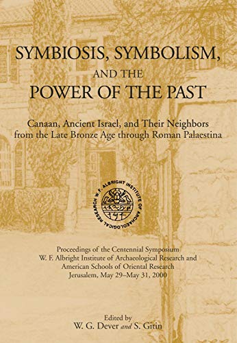 Symbiosis, Symbolism, and the Power of the Past: Canaan, Ancient Israel, and Their Neighbors, from the Late Bronze Age through Roman Palaestina (9781575060811) by Dever, William G.; Gitin, Seymour (Sy)