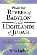 From the Rivers of Babylon to the Highlands of Judah: Collected Studies on the Restoration Period (9781575061214) by Sara Japhet