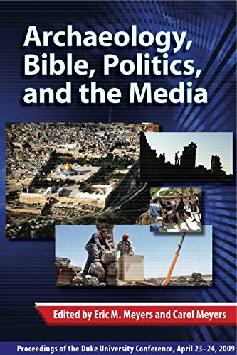 Archaeology, Bible, Politics, and the Media: Proceedings of the Duke University Conference, April 23â€“24, 2009 (Duke Judaic Studies) (9781575062372) by Meyers, Eric M.; Meyers, Carol L.