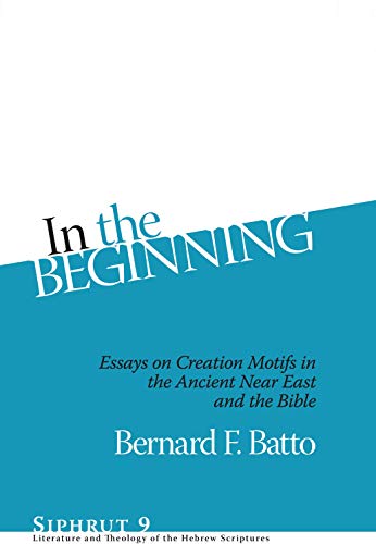 9781575062679: In the Beginning: Essays on Creation Motifs in the Ancient Near East and the Bible: 9 (Siphrut: Literature and Theology of the Hebrew Scriptures)