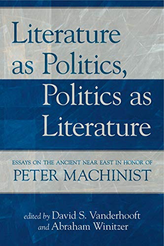 9781575062723: Literature as Politics, Politics as Literature: Essays on the Ancient Near East in Honor of Peter Machinist