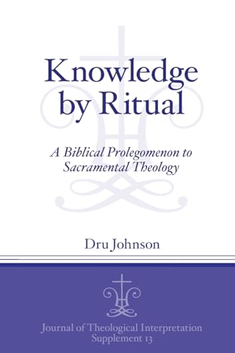 Beispielbild fr Knowledge by Ritual A Biblical Prolegomenon to Sacramental Theology 13 Journal of Theological Interpretation Supplements zum Verkauf von PBShop.store UK