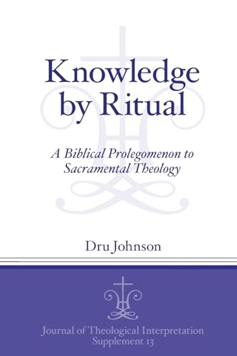Stock image for Knowledge by Ritual A Biblical Prolegomenon to Sacramental Theology 13 Journal of Theological Interpretation Supplements for sale by PBShop.store UK