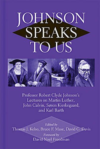 Stock image for Johnson Speaks To Us: Professor Robert Clyde Johnson's Lectures on Martin Luther, John Calvin, Karl Barth and Seren Kierkhaard for sale by Ergodebooks