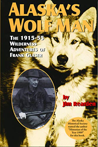9781575100470: Alaska's Wolf Man: The 1915-55 Wilderness Adventures of Frank Glaser