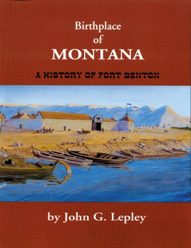 Birthplace of Montana: A History of Fort Benton