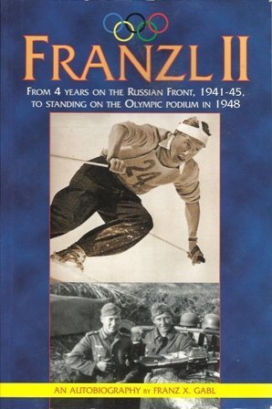 Franzl II: From 4 Years on the Russian Front, 1941-45, to Standing on the Olympic Pidium in 1948