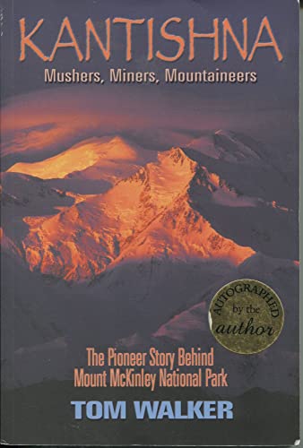 Stock image for Kantishna: Mushers, Miners, Mountaineers - The Pioneer Story Behind Mount McKinley National Park for sale by Front Cover Books