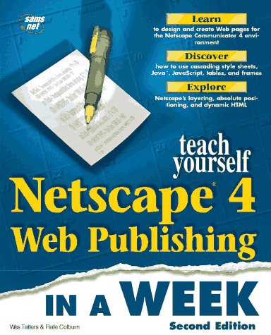 Teach Yourself Netscape 4 Web Publishing in a Week (9781575211657) by Tatters, Wes; Colburn, Rafe