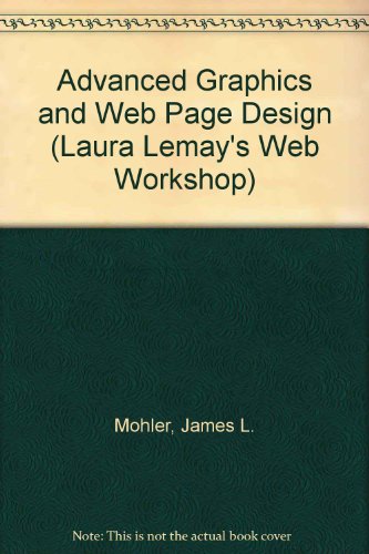 Advanced Graphics and Web Page Design (Laura Lemay's Web Workbook Series) (9781575213170) by Mohler, James L.; Duff, Jon M.