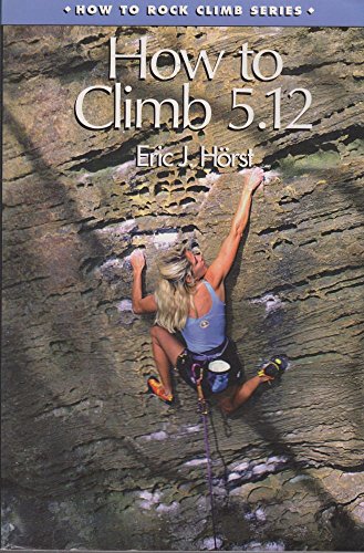 9781575400839: How to Climb 5.12 (How to Rock Climb S.)
