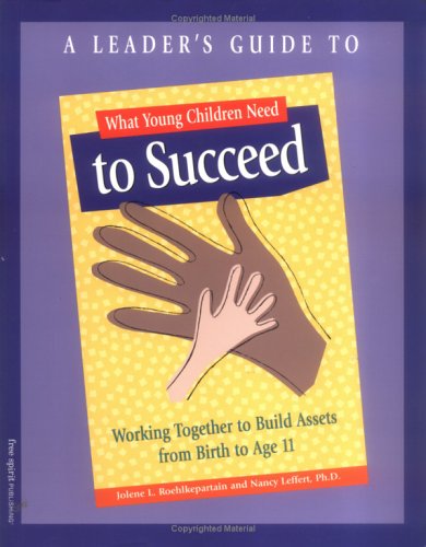 Beispielbild fr What Young Children Need to Succeed : Working Together to Build Assets from Birth to Age 11 zum Verkauf von Better World Books