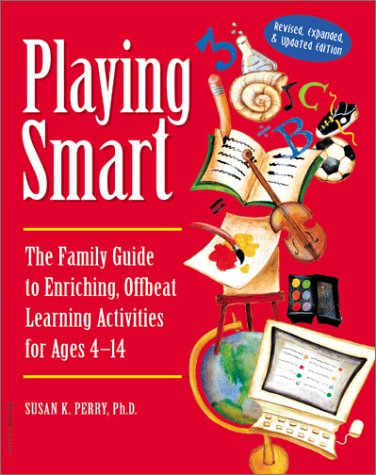 Beispielbild fr Playing Smart: The Family Guide to Enriching, Offbeat Learning Activities for Ages 4 to 14 zum Verkauf von BooksRun