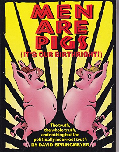9781575440224: Men Are Pigs: (It's Our Birthright!) : The Truth, the Whole Truth, and Nothing but the Politically Incorrect Truth