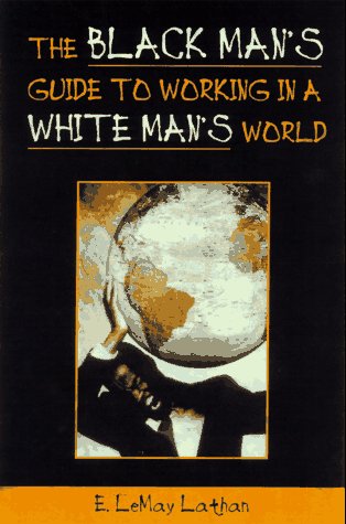 Stock image for The Black Man's Guide to Working in a White Man's World for sale by BOOK'EM, LLC