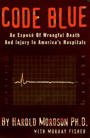 Code Blue: An Expose of Wrongful Death and Injury in America's Hospitals (9781575440729) by Harold Moroson; Murray Fisher