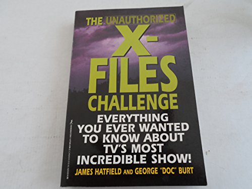 9781575660967: The Unauthorized X-Files Challenge: Everything You Ever Wanted to Know About Tv's Most Incredible Show