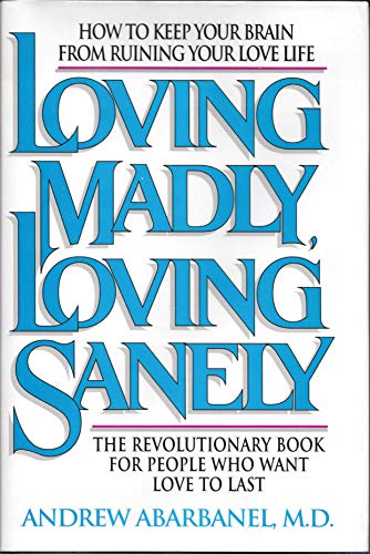Imagen de archivo de Loving Madly, Loving Sanely: How to Keep Your Brain from Ruining Your Love Life a la venta por HPB Inc.