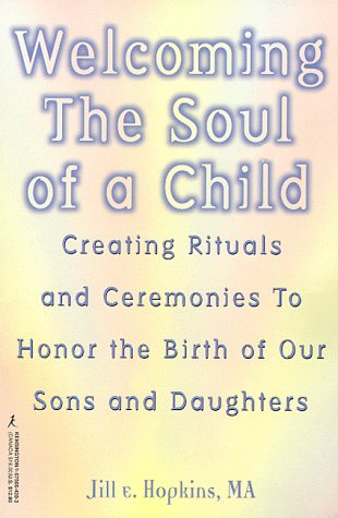 Beispielbild fr Welcoming the Soul of a Child : Creating Rituals and Ceremonies to Honor the Birth of Our Sons and Daughters zum Verkauf von Better World Books