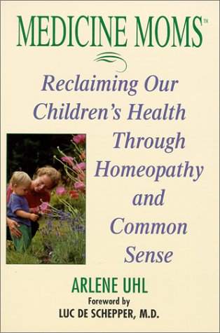 Stock image for Medicine Moms: Reclaiming Our Children's Health Through Homeopathy and Common Sense for sale by Ergodebooks