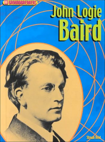 John Logie Baird (Groundbreakers) (9781575723723) by Reid, Struan