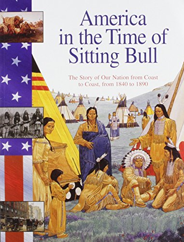 Beispielbild fr America in the Time of Sitting Bull 1840-1890: The Story of Our Nation from Coast to Coast, from 1840 to 1890 zum Verkauf von Once Upon A Time Books