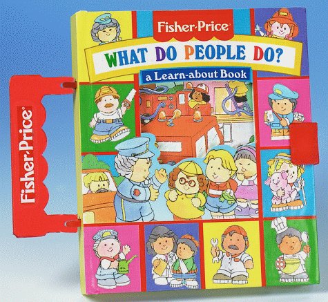 Imagen de archivo de What Do People Do?: A Learn-About Book (Fisher-Price Carryalong Playbooks) a la venta por Orion Tech