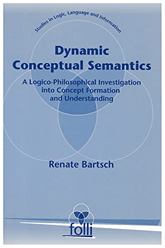 Stock image for Dynamic Conceptual Semantics: A Logico-Philosophical Investigation into Concept Formation and Understanding (Studies in Logic, Language, and Information) for sale by Zubal-Books, Since 1961